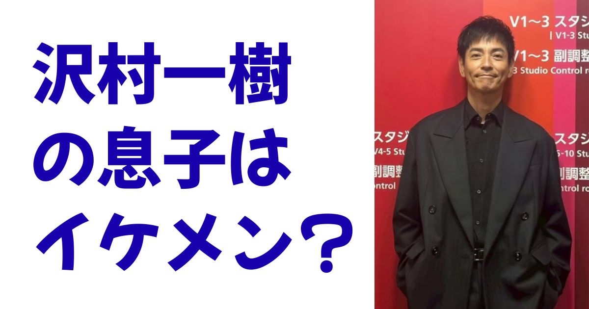 沢村一樹の息子はイケメン？