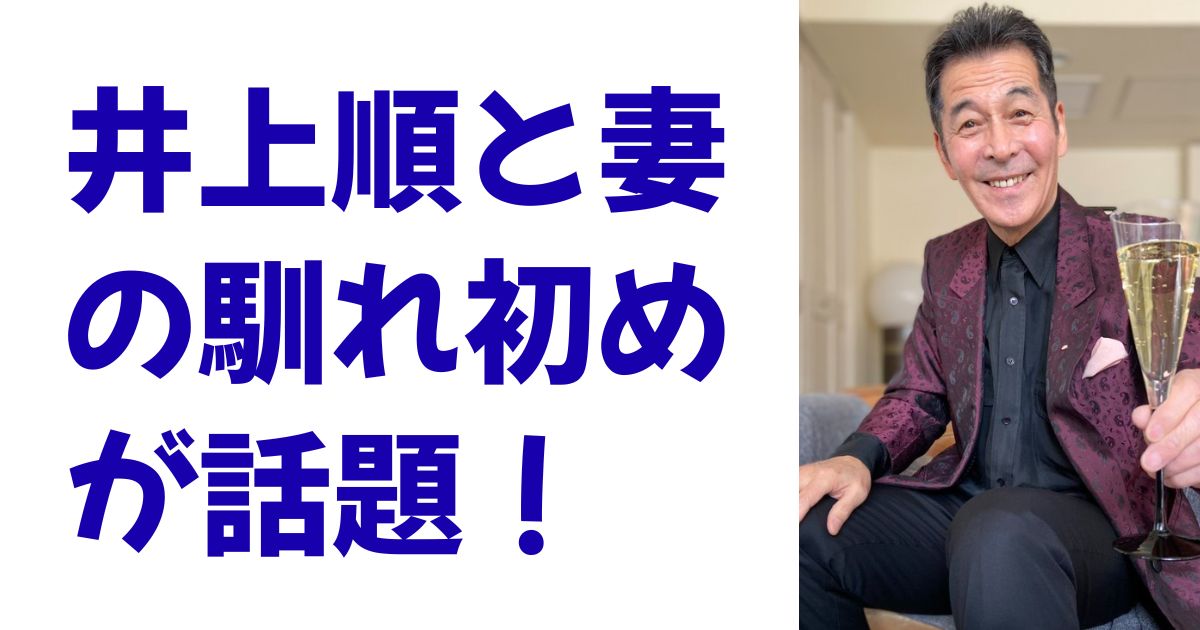 井上順と妻の馴れ初めが話題！