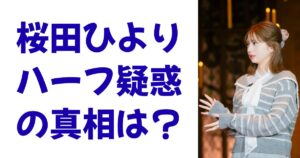 桜田ひよりハーフ疑惑の真相は？