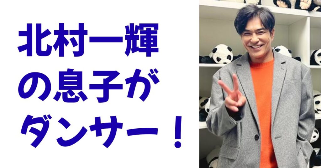 北村一輝の息子がダンサー！