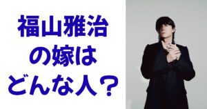 福山雅治の嫁はどんな人？