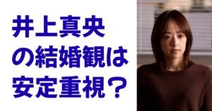 井上真央の結婚観は安定重視？