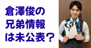 倉澤俊の兄弟情報は未公表？