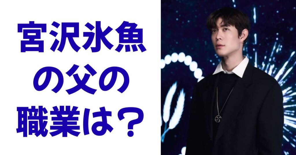 宮沢氷魚の父の職業は？