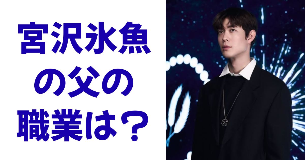宮沢氷魚の父の職業は？