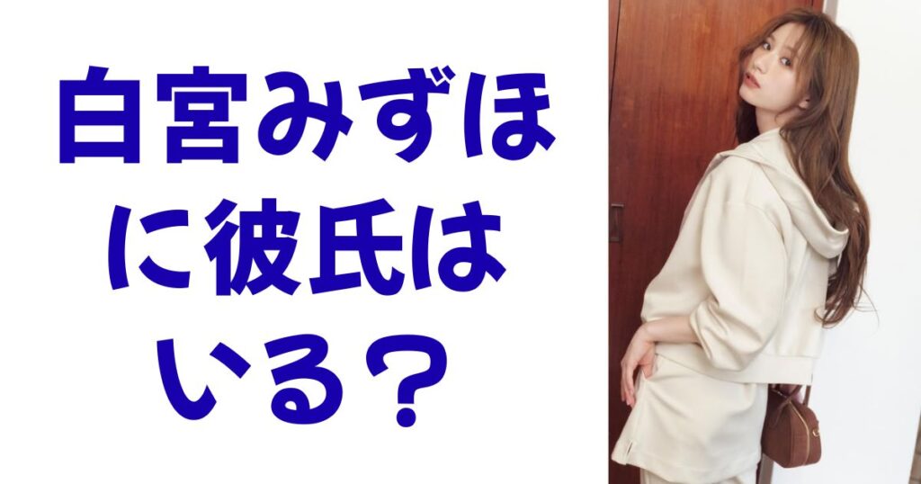 白宮みずほに彼氏はいる？