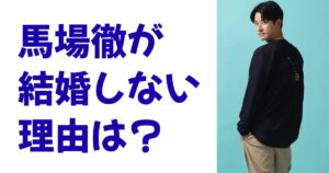 馬場徹が結婚しない理由は？
