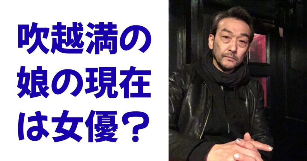吹越満の娘の現在は女優？