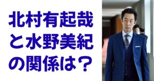 北村有起哉と水野美紀の関係は？