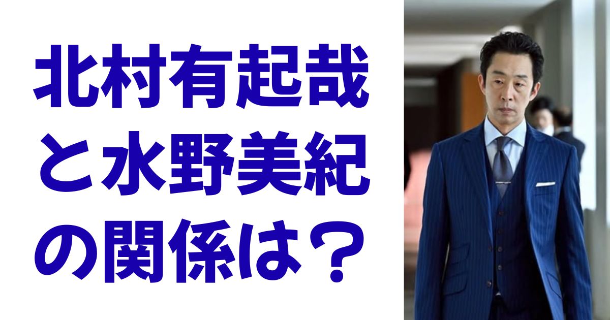 北村有起哉と水野美紀の関係は？