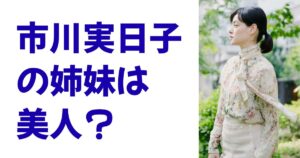 市川実日子の姉妹は美人？