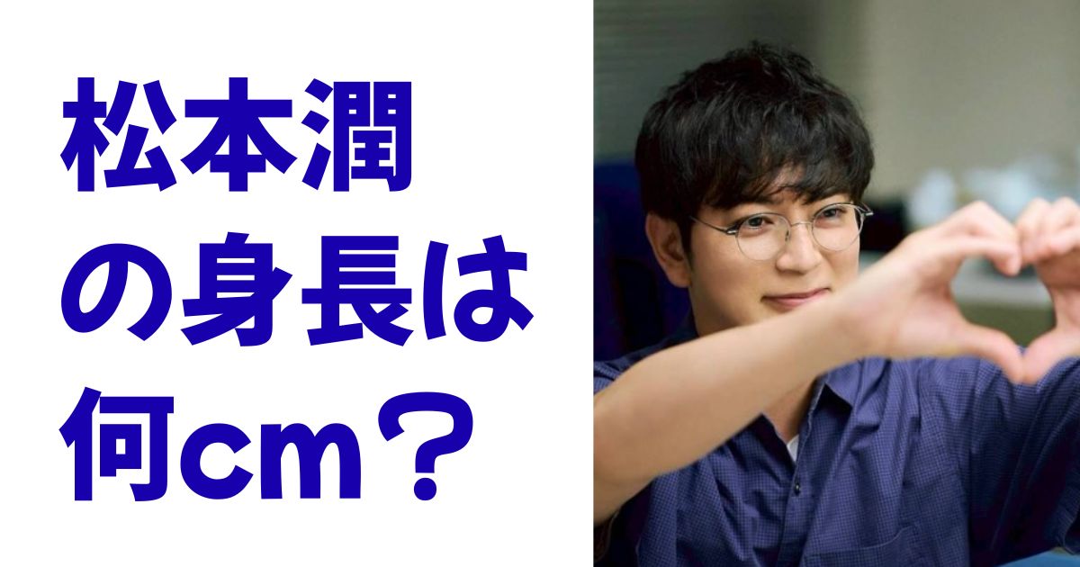 松本潤の身長は何cm？