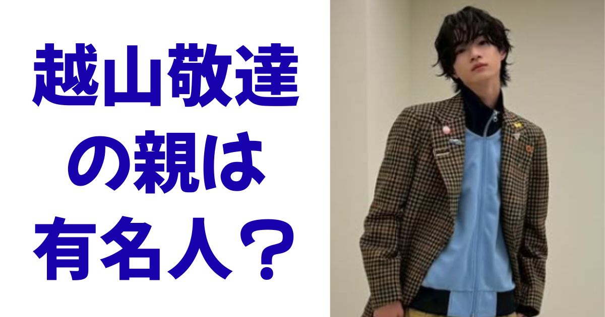 越山敬達の親は有名人？