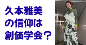 久本雅美の信仰は創価学会？