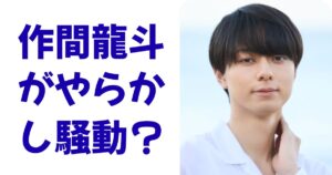 作間龍斗がやらかし騒動？
