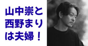 山中崇と西野まりは夫婦！