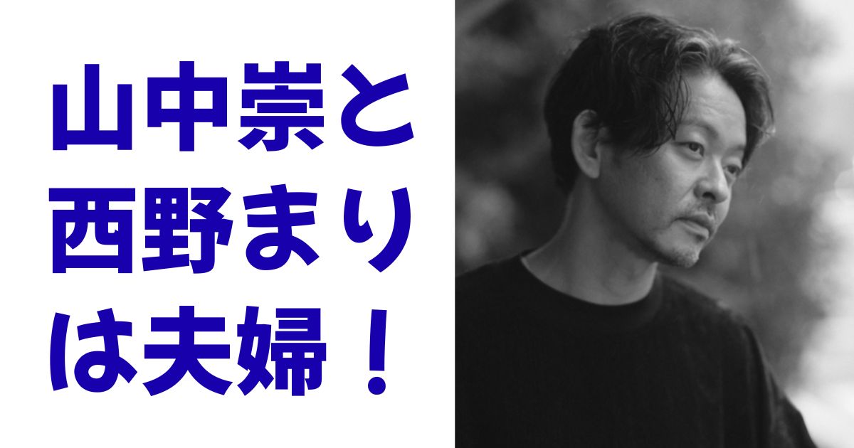 山中崇と西野まりは夫婦！