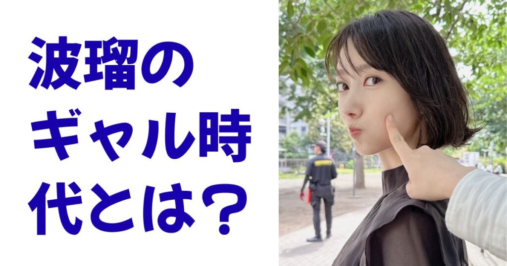 波瑠のギャル時代とは？