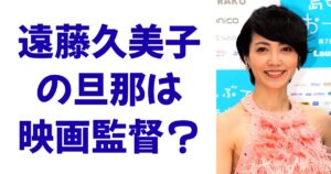 遠藤久美子の旦那は映画監督？