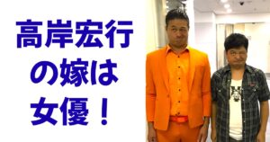 高岸宏行の嫁は女優！