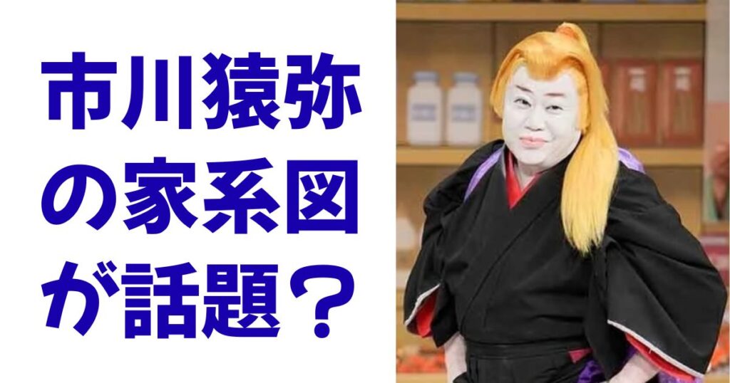 市川猿弥の家系図が話題？