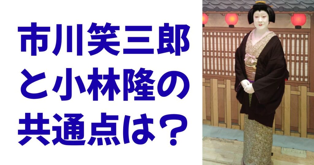 市川笑三郎と小林隆の共通点は？