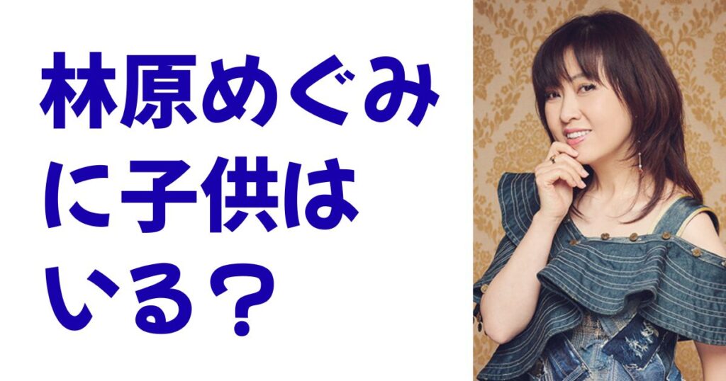 林原めぐみに子供はいる？