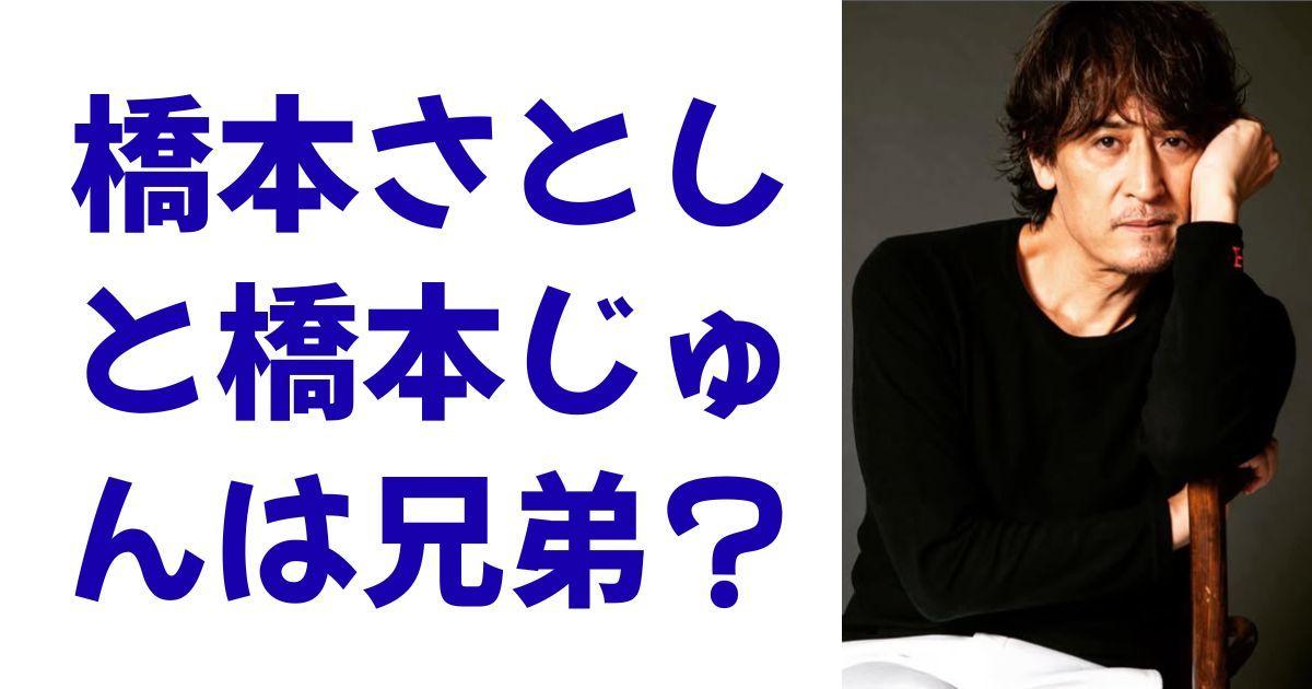 橋本さとしと橋本じゅんは兄弟？