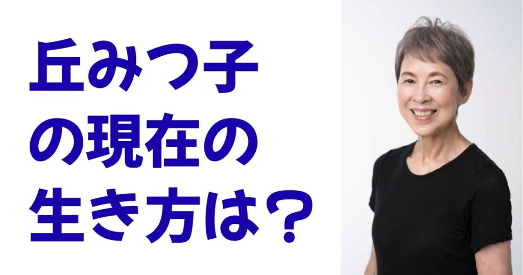 丘みつ子の現在の生き方は？