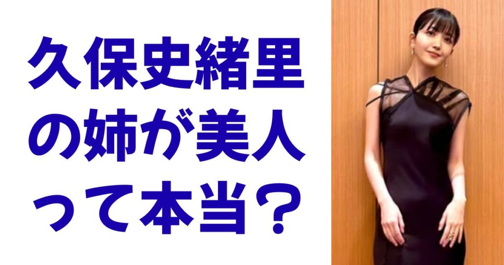 久保史緒里の姉が美人って本当？