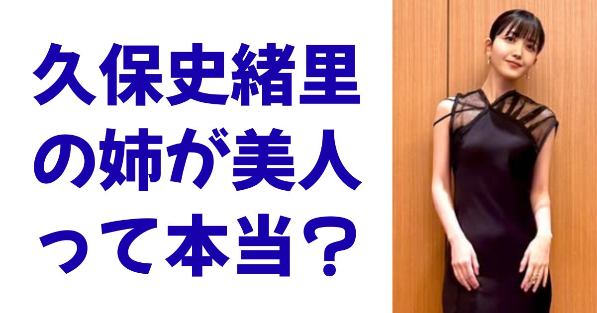 久保史緒里の姉が美人って本当？
