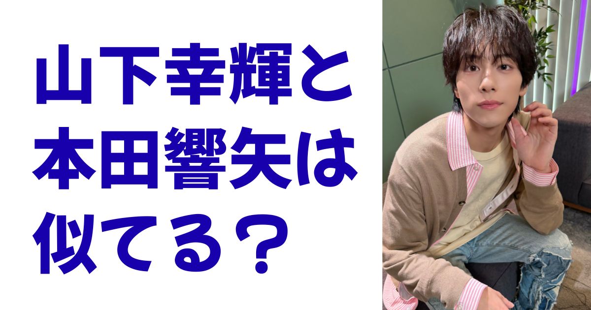 山下幸輝と本田響矢は似てる？