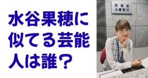水谷果穂に似てる芸能人は誰？