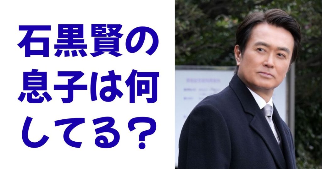 石黒賢の息子は何してる？