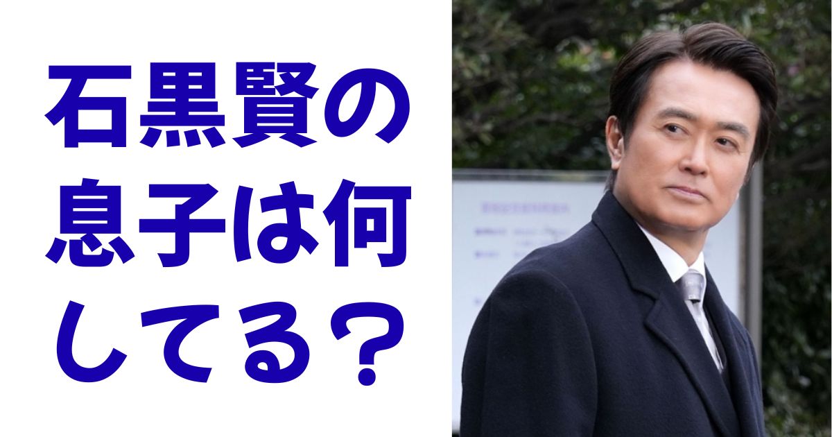 石黒賢の息子は何してる？