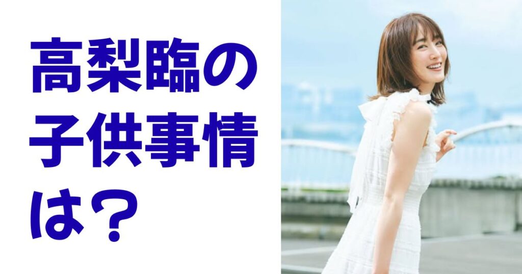 高梨臨の子供事情は？