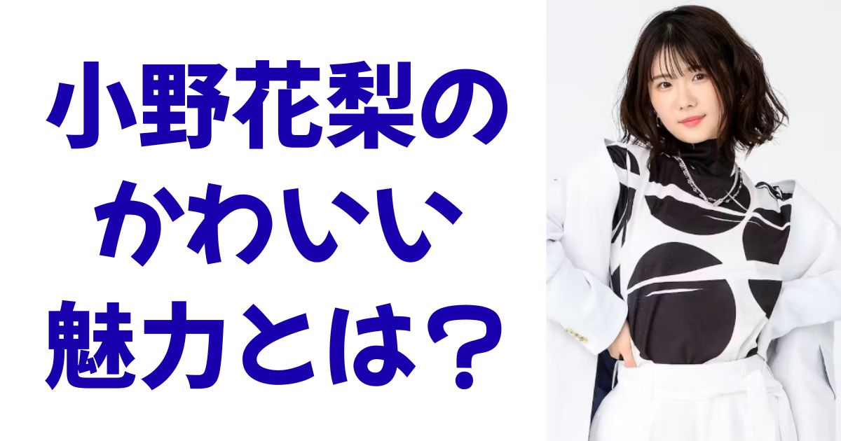 小野花梨のかわいい魅力とは？