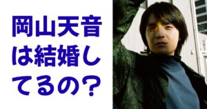 岡山天音は結婚してるの？