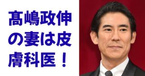 髙嶋政伸の妻は皮膚科医！