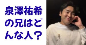 泉澤祐希の兄はどんな人？