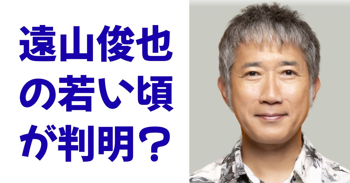 遠山俊也の若い頃が判明？