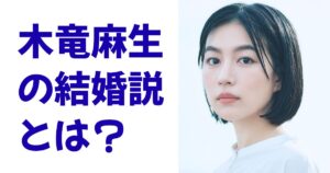木竜麻生の結婚説とは？