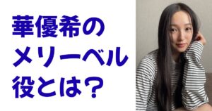 華優希のメリーベル役とは？