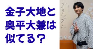 金子大地と奥平大兼は似てる？